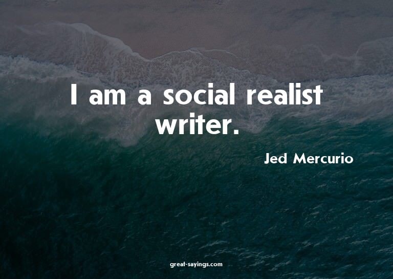I am a social realist writer.

