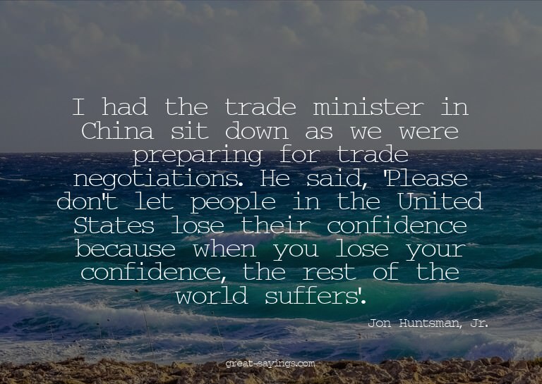 I had the trade minister in China sit down as we were p