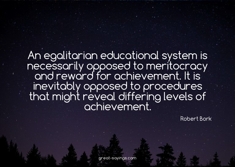 An egalitarian educational system is necessarily oppose