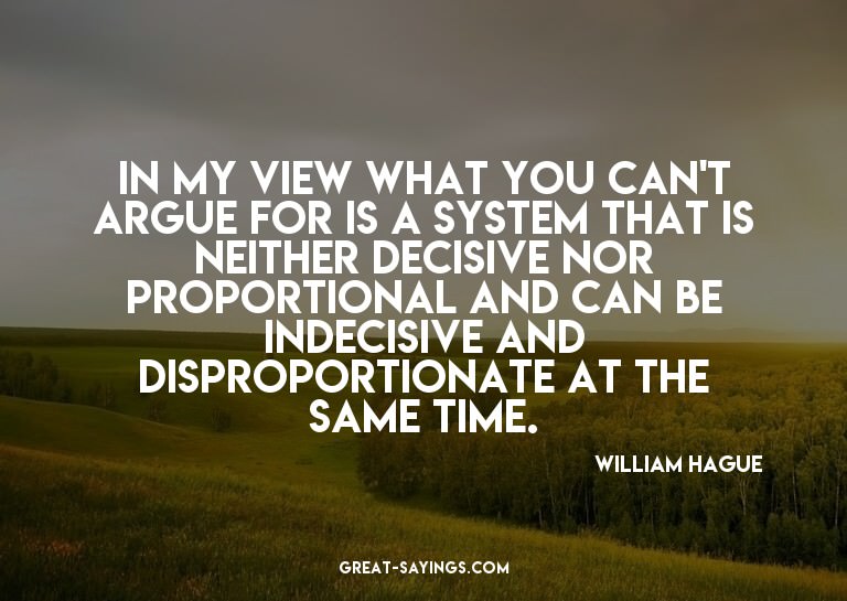 In my view what you can't argue for is a system that is