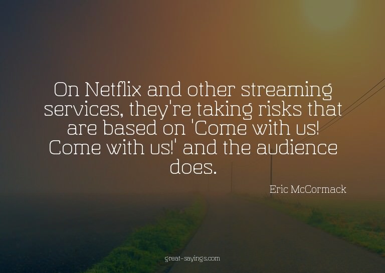 On Netflix and other streaming services, they're taking