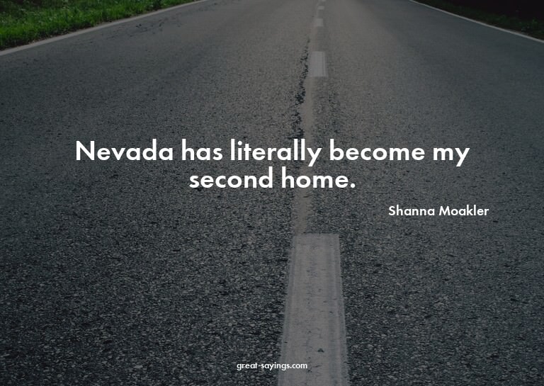 Nevada has literally become my second home.

