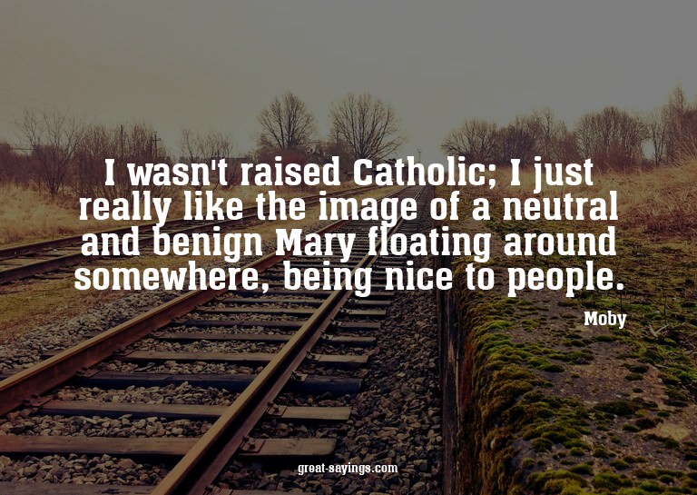 I wasn't raised Catholic; I just really like the image