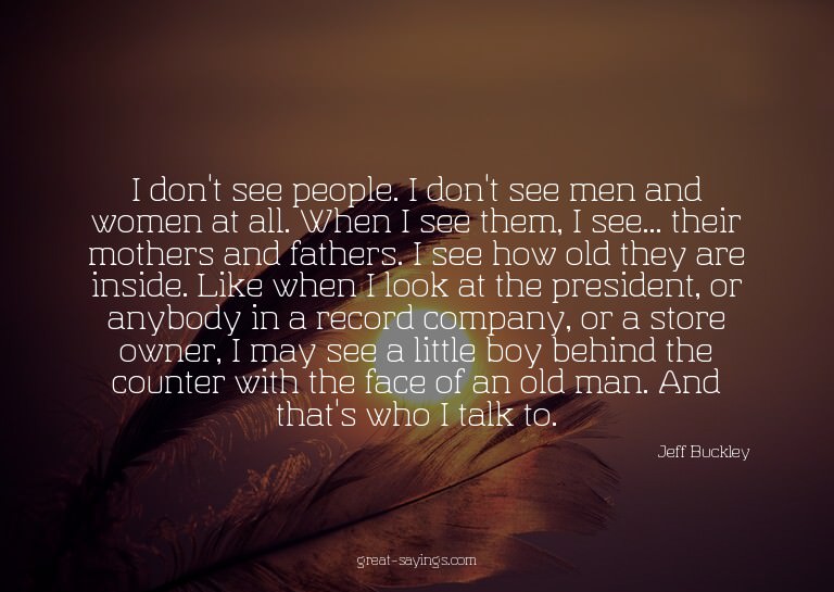 I don't see people. I don't see men and women at all. W