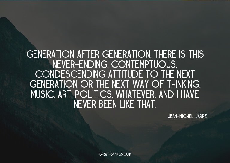 Generation after generation, there is this never-ending