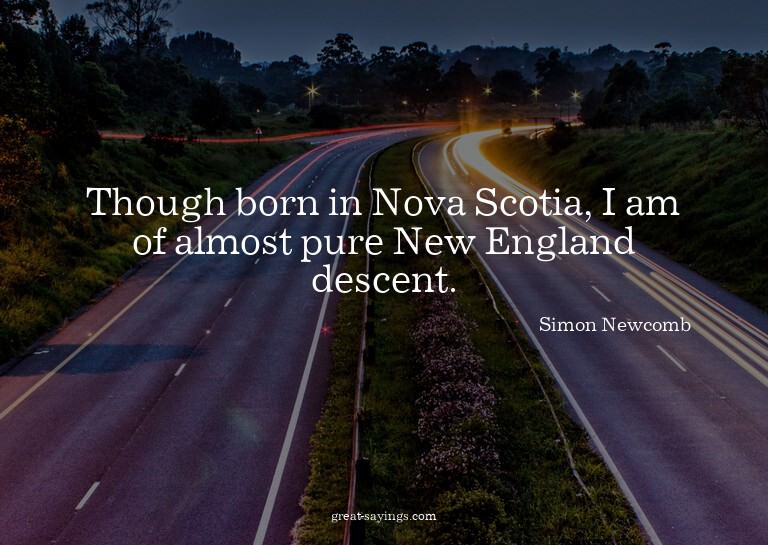 Though born in Nova Scotia, I am of almost pure New Eng