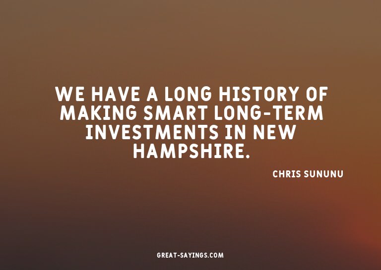 We have a long history of making smart long-term invest