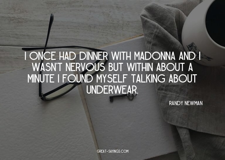 I once had dinner with Madonna and I wasn't nervous but