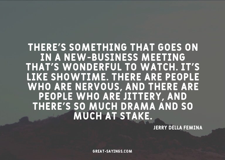 There's something that goes on in a new-business meetin