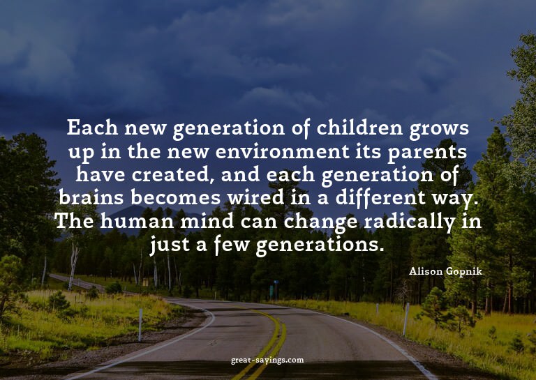 Each new generation of children grows up in the new env