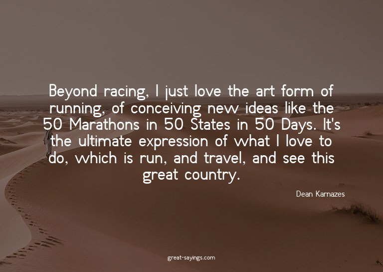 Beyond racing, I just love the art form of running, of
