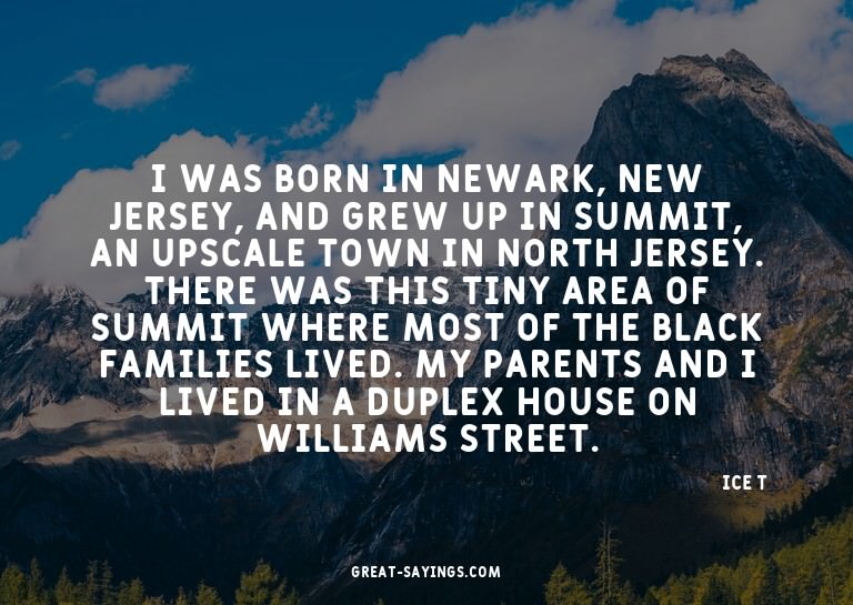 I was born in Newark, New Jersey, and grew up in Summit