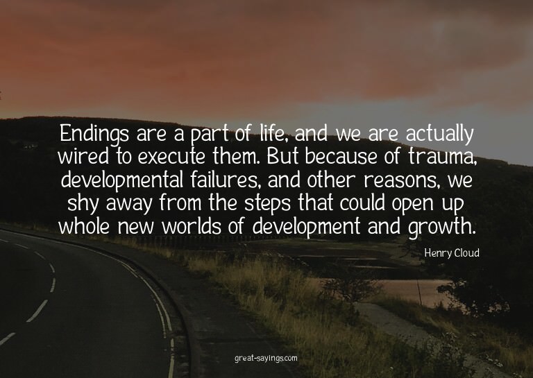Endings are a part of life, and we are actually wired t