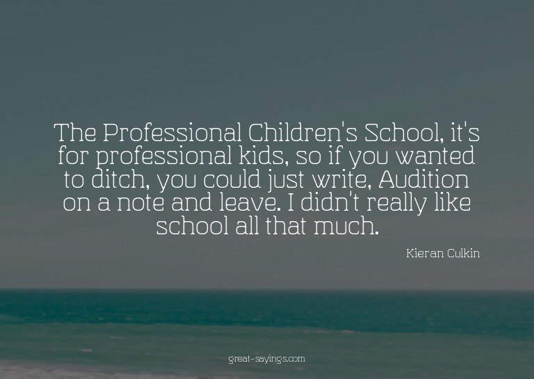 The Professional Children's School, it's for profession