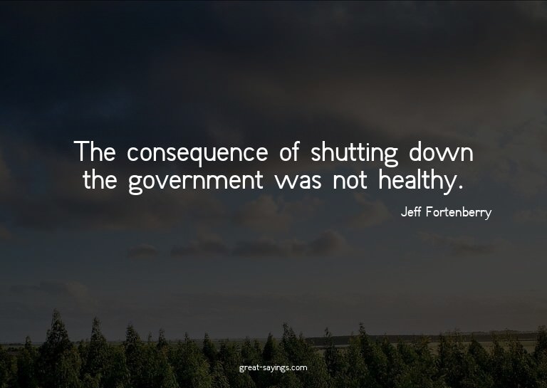 The consequence of shutting down the government was not