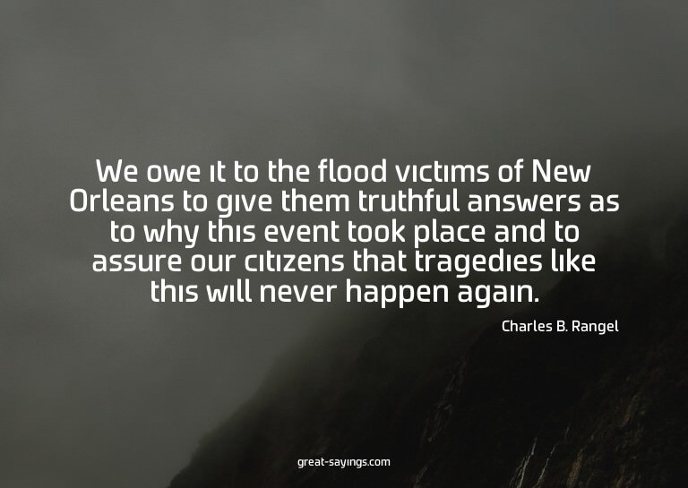 We owe it to the flood victims of New Orleans to give t