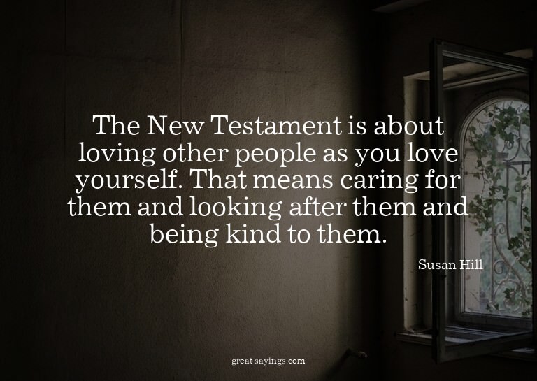 The New Testament is about loving other people as you l