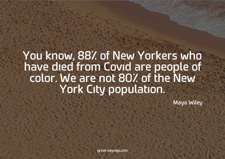 You know, 88% of New Yorkers who have died from Covid a