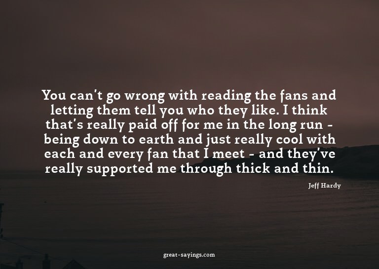 You can't go wrong with reading the fans and letting th