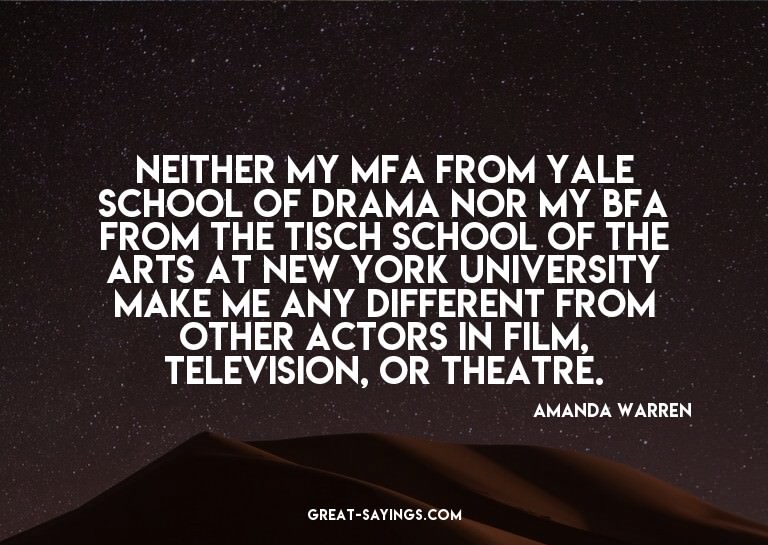 Neither my MFA from Yale School of Drama nor my BFA fro