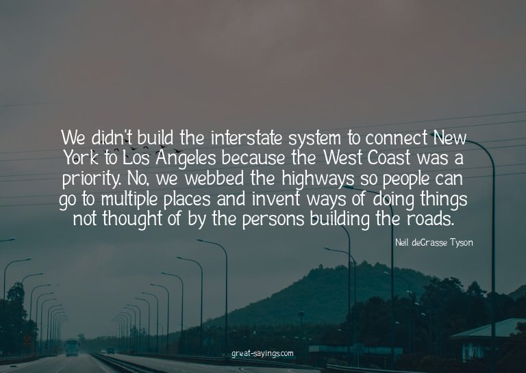 We didn't build the interstate system to connect New Yo