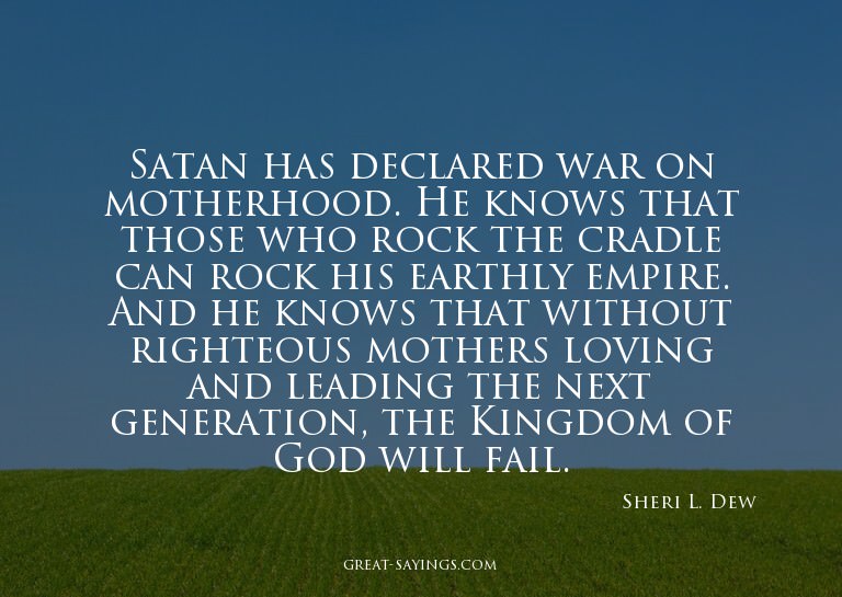 Satan has declared war on motherhood. He knows that tho