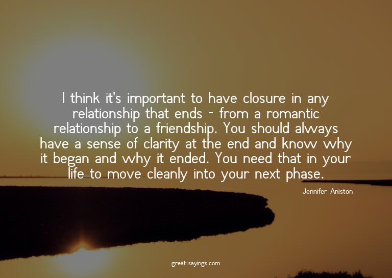 I think it's important to have closure in any relations