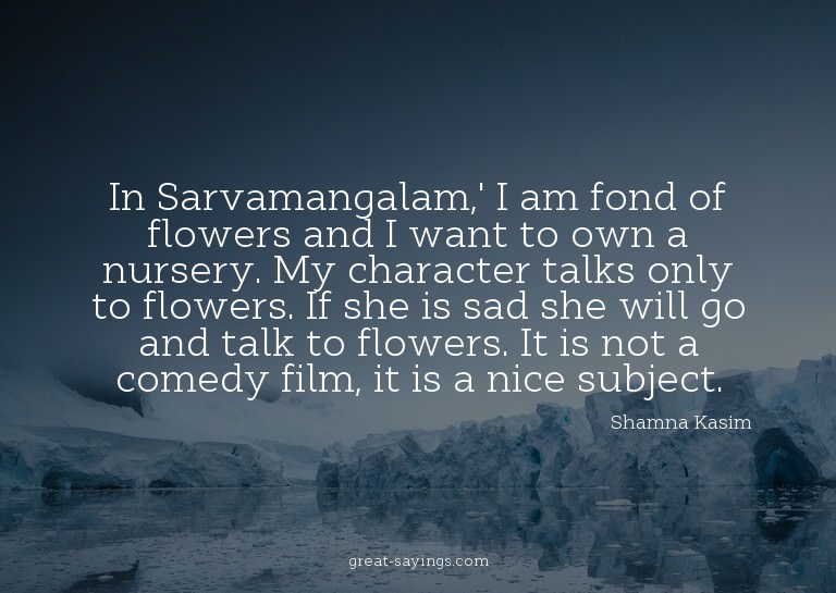 In Sarvamangalam,' I am fond of flowers and I want to o