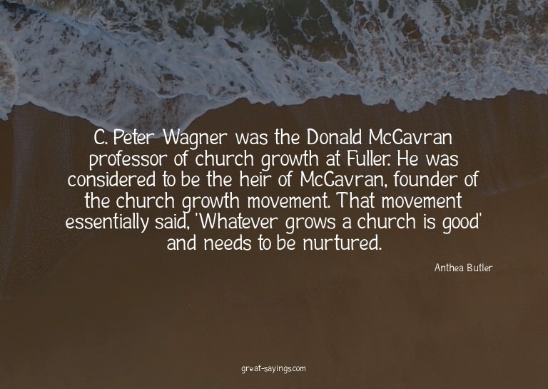 C. Peter Wagner was the Donald McGavran professor of ch