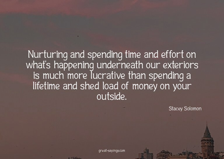 Nurturing and spending time and effort on what's happen