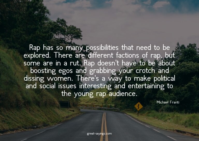 Rap has so many possibilities that need to be explored.
