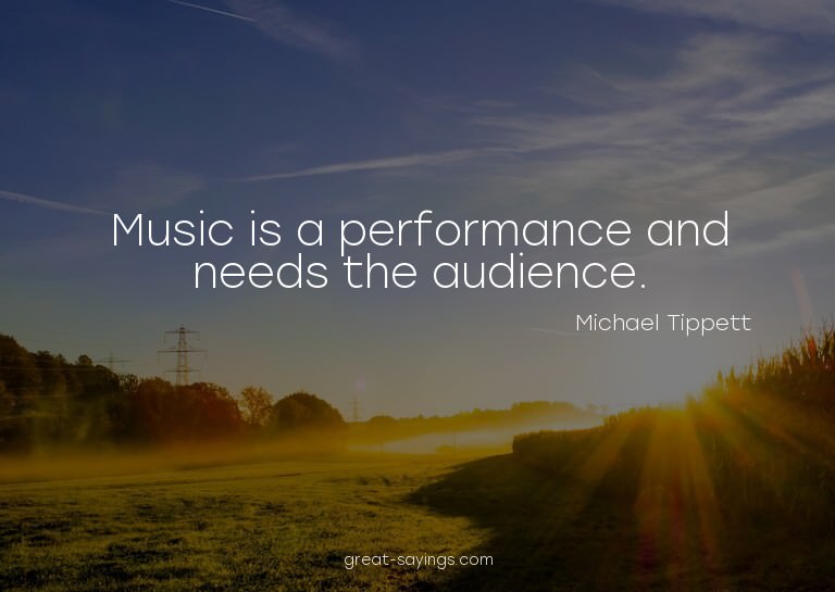 Music is a performance and needs the audience.


