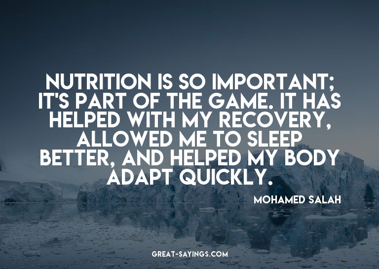 Nutrition is so important; it's part of the game. It ha