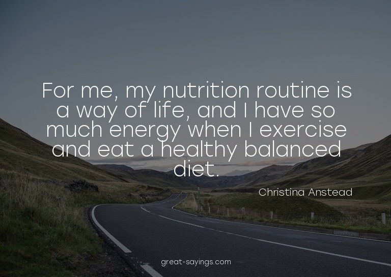 For me, my nutrition routine is a way of life, and I ha