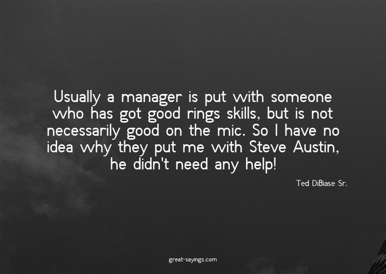 Usually a manager is put with someone who has got good