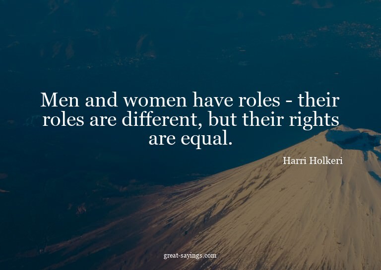 Men and women have roles - their roles are different, b