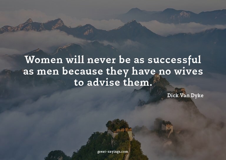 Women will never be as successful as men because they h
