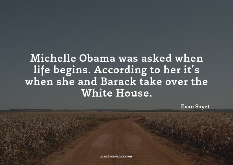 Michelle Obama was asked when life begins. According to