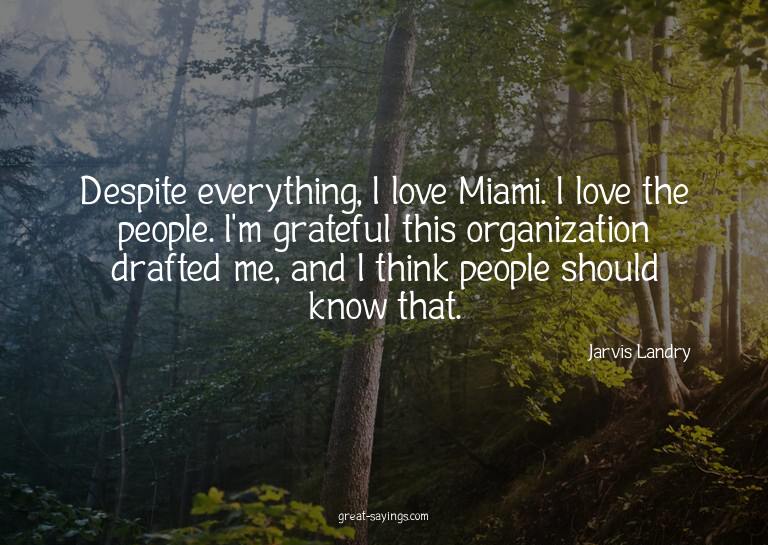 Despite everything, I love Miami. I love the people. I'