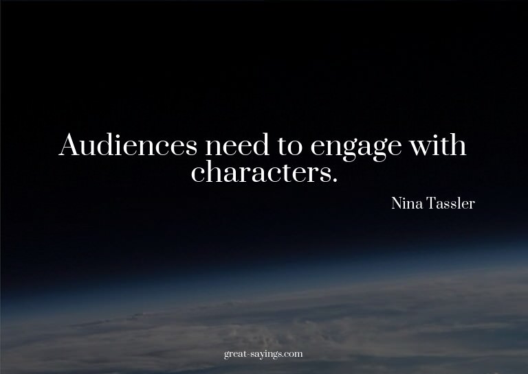 Audiences need to engage with characters.

