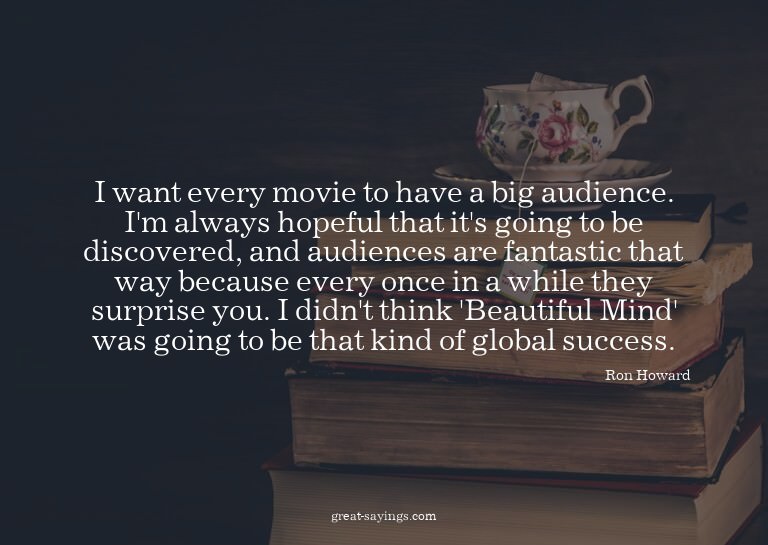 I want every movie to have a big audience. I'm always h