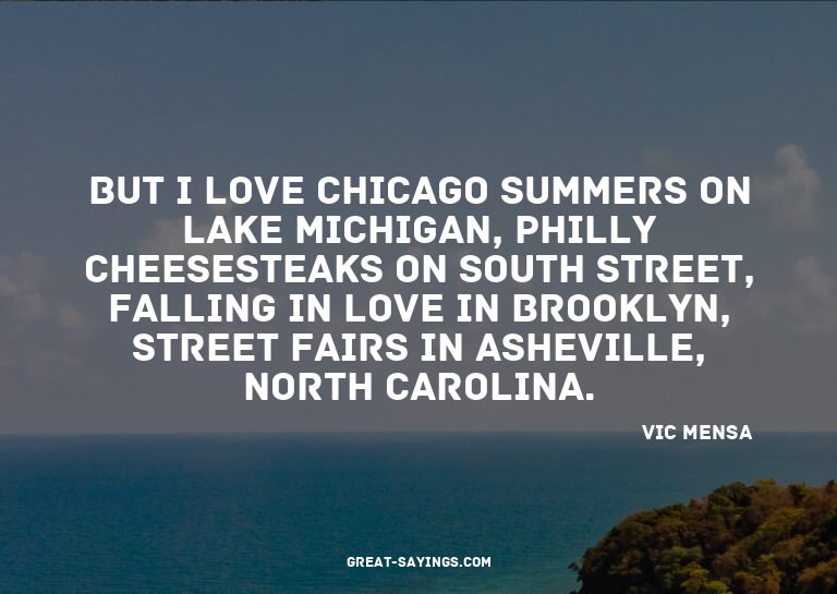 But I love Chicago summers on Lake Michigan, Philly che