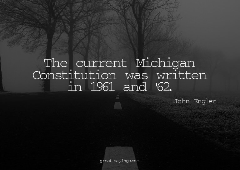 The current Michigan Constitution was written in 1961 a
