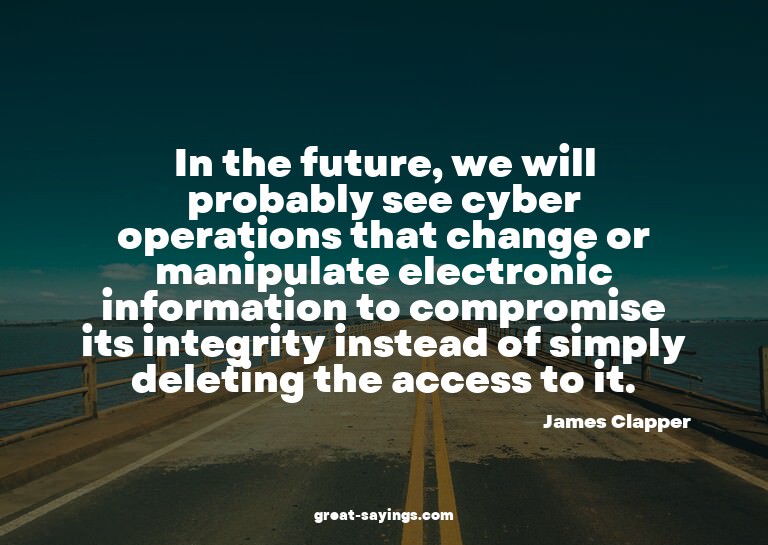 In the future, we will probably see cyber operations th