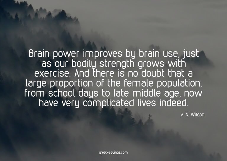 Brain power improves by brain use, just as our bodily s