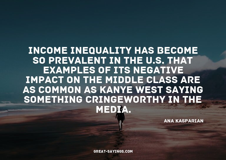 Income inequality has become so prevalent in the U.S. t