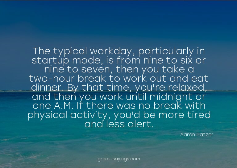 The typical workday, particularly in startup mode, is f