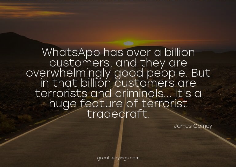 WhatsApp has over a billion customers, and they are ove