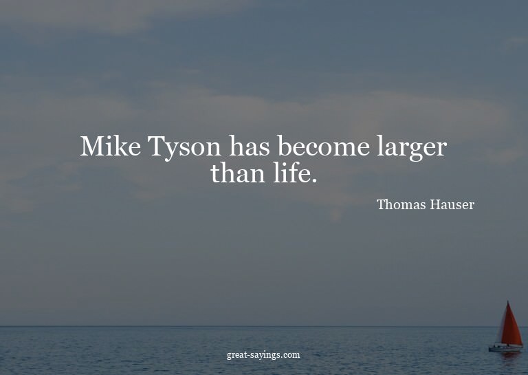 Mike Tyson has become larger than life.

