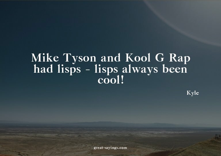 Mike Tyson and Kool G Rap had lisps - lisps always been